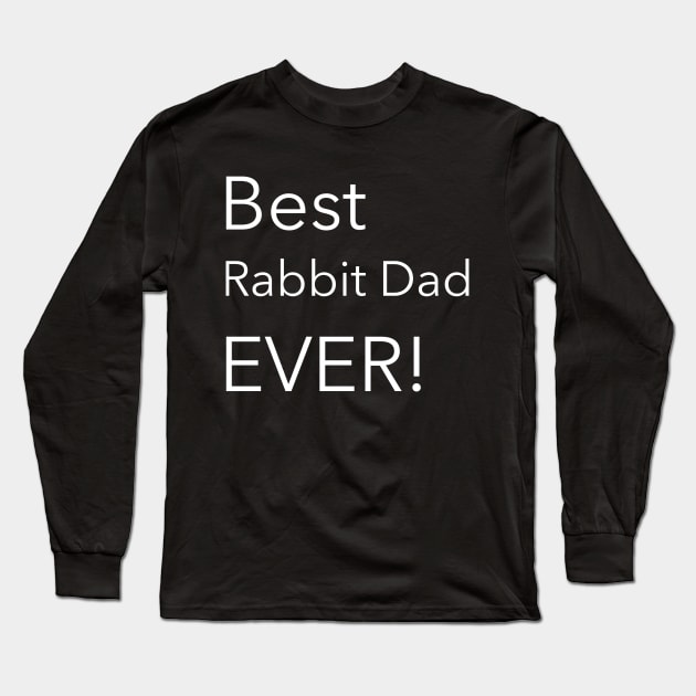 Best Rabbit Dad Ever! Long Sleeve T-Shirt by Small Furry Friends